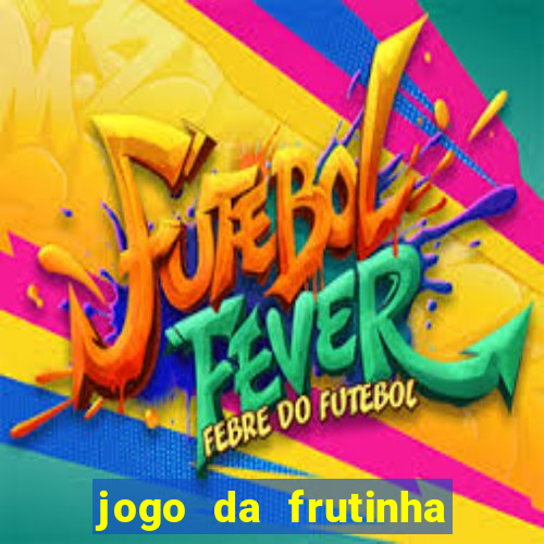 jogo da frutinha para ganhar dinheiro